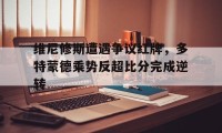 维尼修斯遭遇争议红牌，多特蒙德乘势反超比分完成逆转的简单介绍